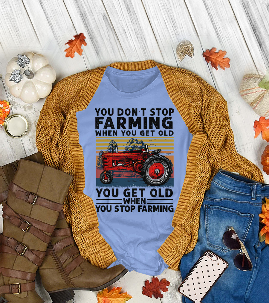YOU DON'T STOP FARMING WHEN YOU GET OLD YOU GET OLD WHEN YOU STOP FARMING TRACTOR T-Shirt