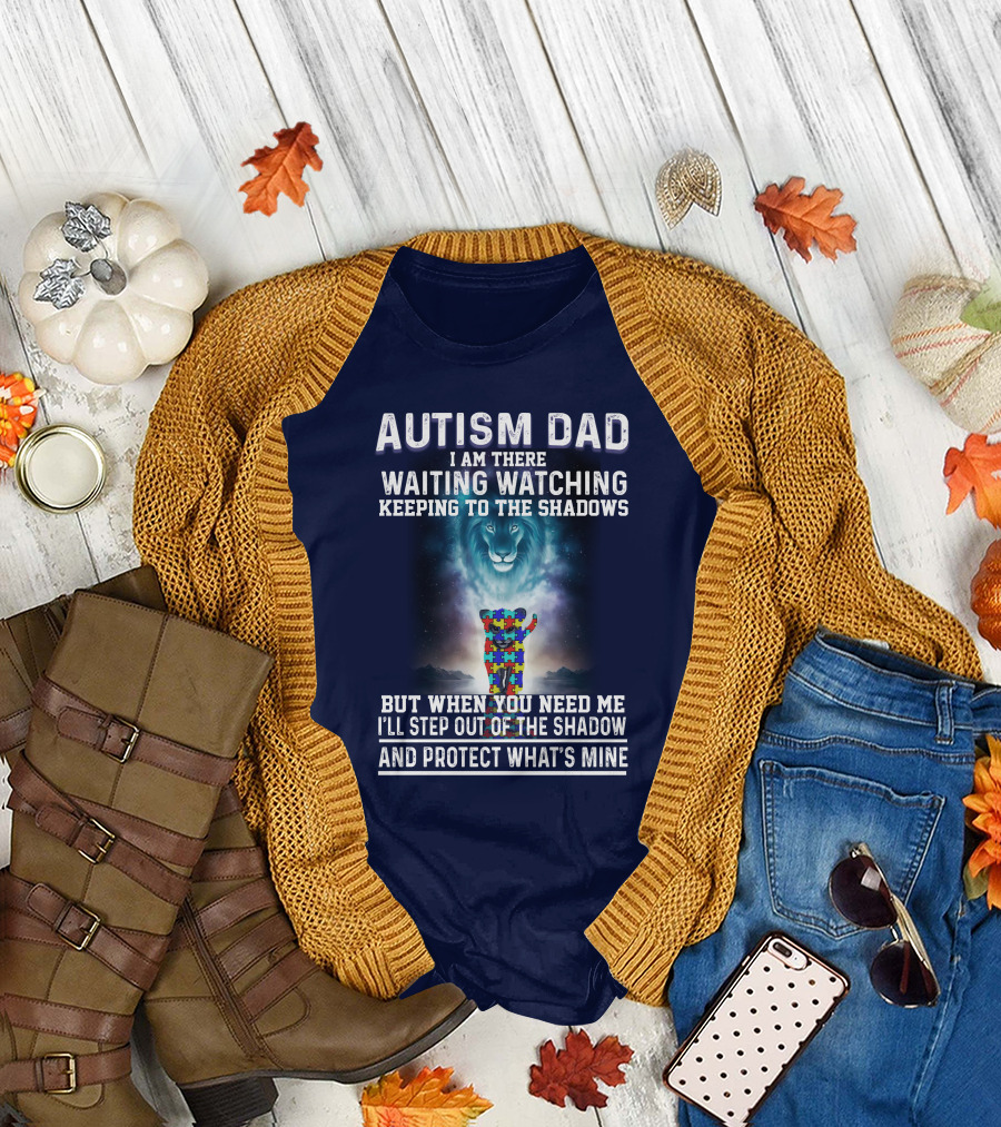 Autism Dad I Am There Waiting Watching Keeping to the Shadows But When You Need Me I'll Step Out of the Shadow and Protect What's Mine T-Shirt