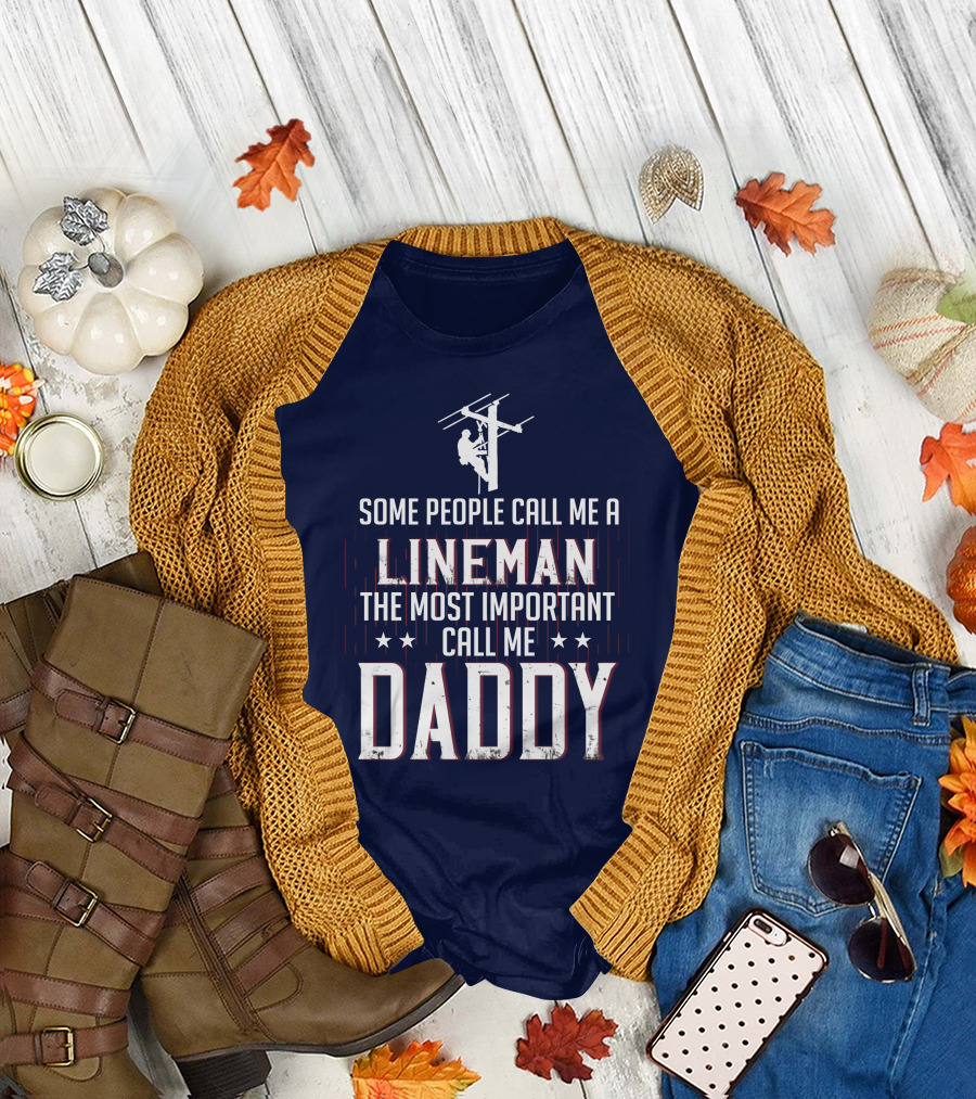 Some People Call Me a Lineman the Most Important Call Me Daddy T-Shirt