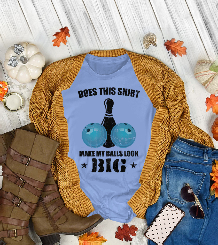 Does This Shirt Make My Balls Look Big Bowling Pin Bowler T-Shirt