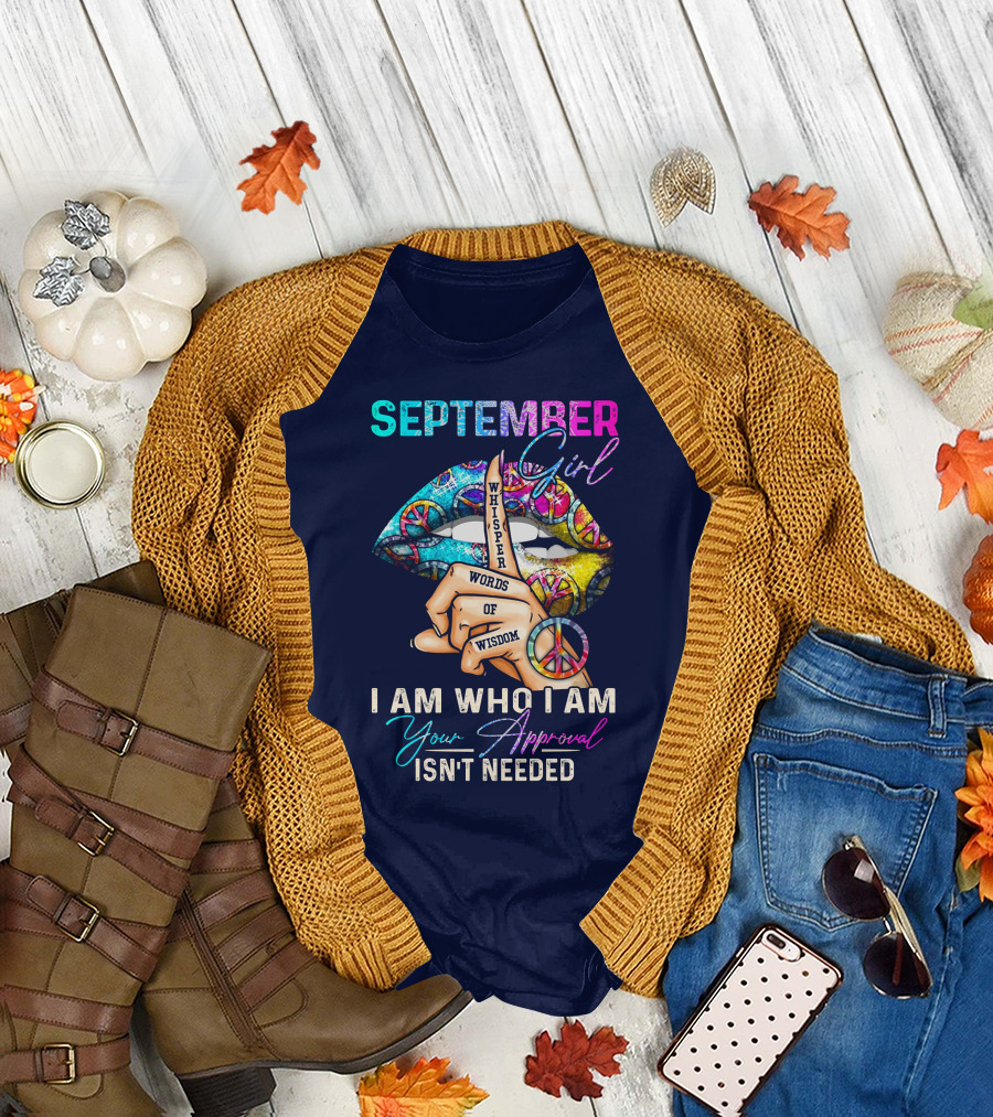 September Girl Whisper Words of Wisdom I Am Who I Am Your Approval Isn't Needed T-Shirt