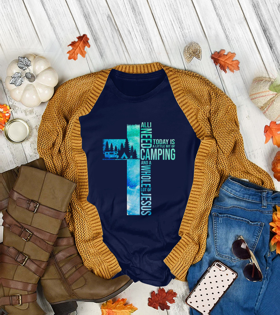 All I Need Today Is A Little Bit Of Camping And A Whole Lot Of Jesus Cross Forest Camper Tent T-Shirt