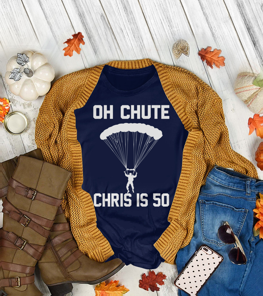 Oh Chute Chris Is 50 Skydiving Funny Saying Sarcastic Novelty T-Shirt