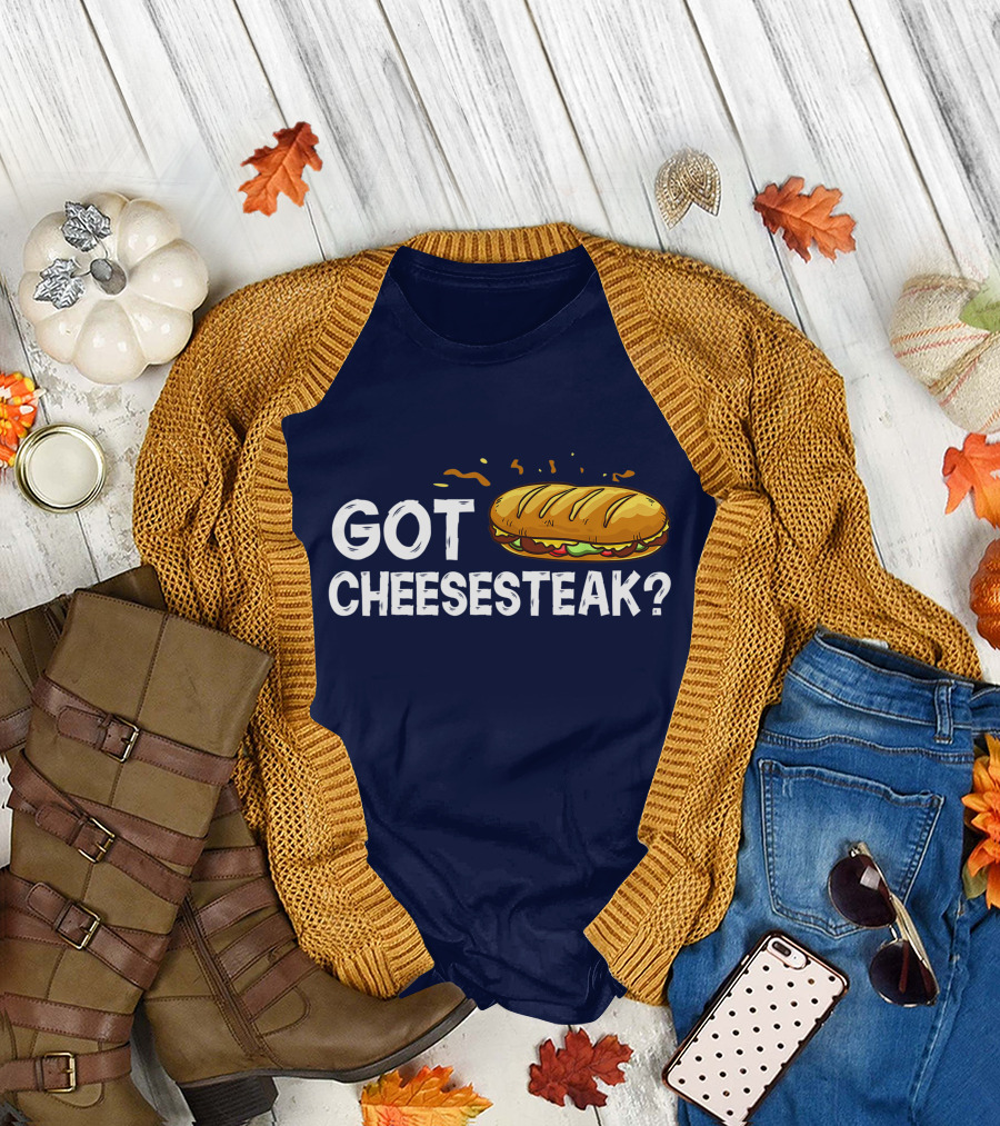 Got Cheesesteak Philly Cheesesteak Philadelphia Sandwich T-Shirt