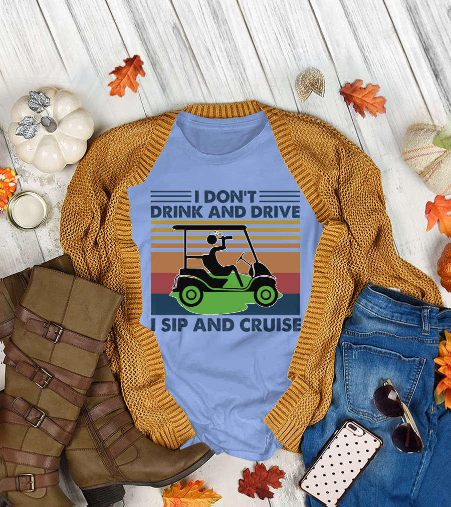 I Don't Drink and Drive I Sip and Cruise Golf Cart T-Shirt