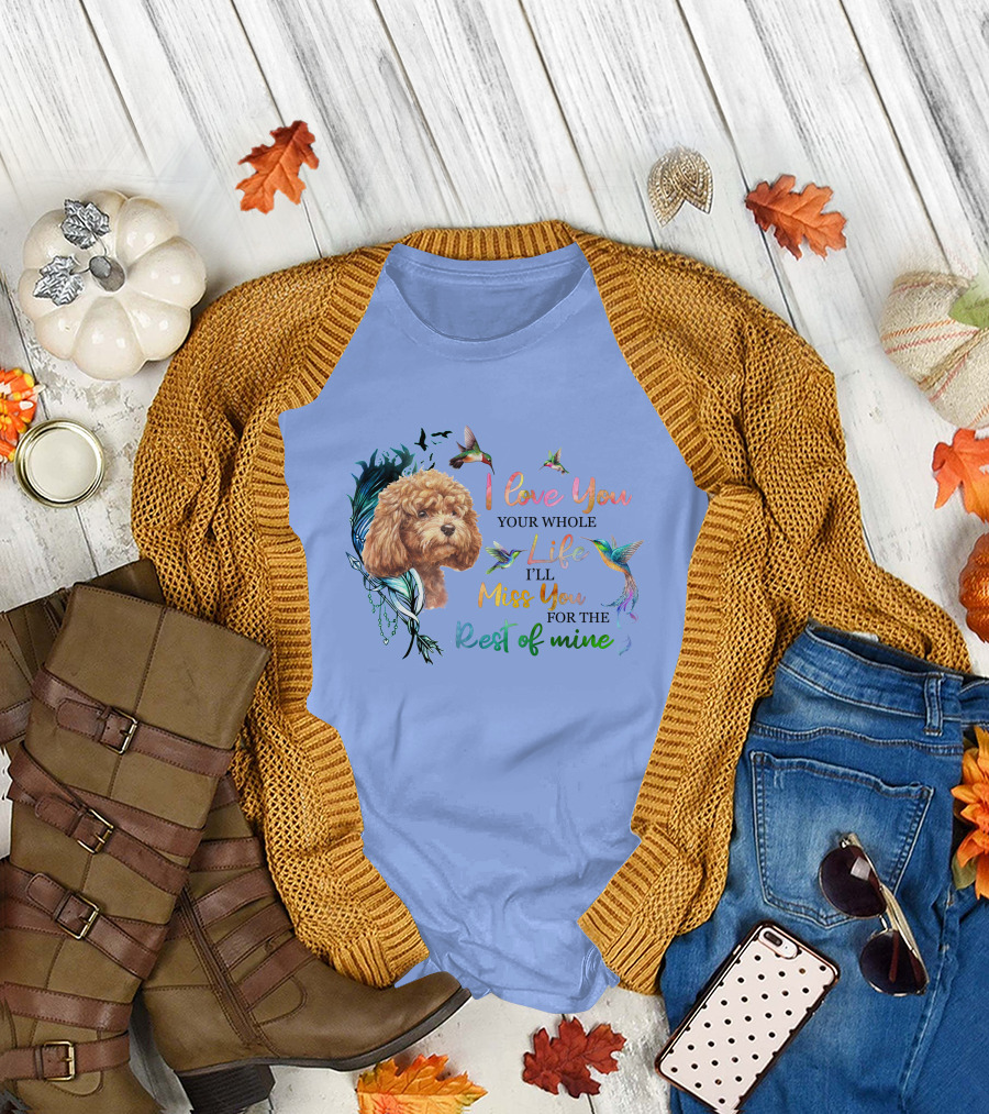 I Love You Your Whole Life I'll Miss You for the Rest of Mine Poodle Hummingbird T-Shirt