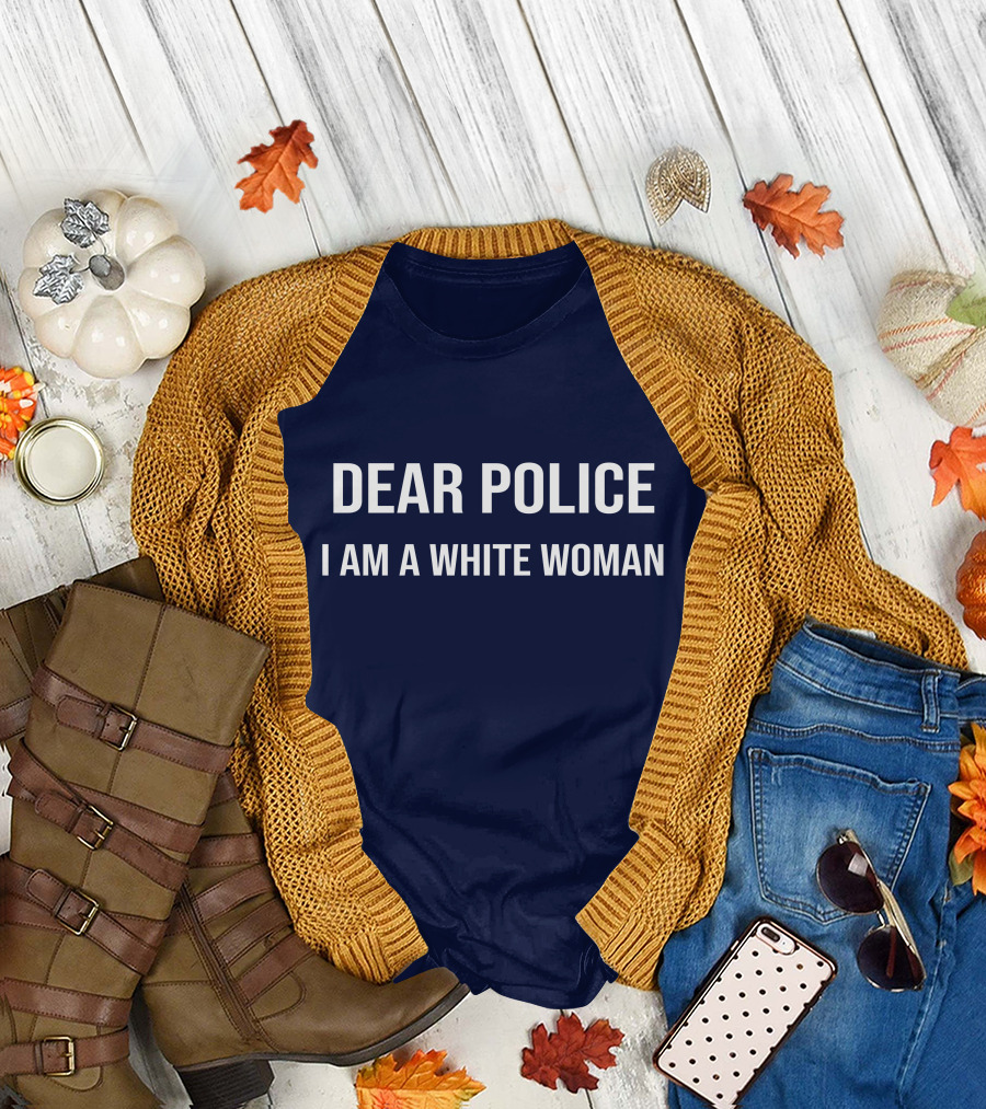 Dear Police I Am A White Woman Sarcasm Anti Racism T-Shirt