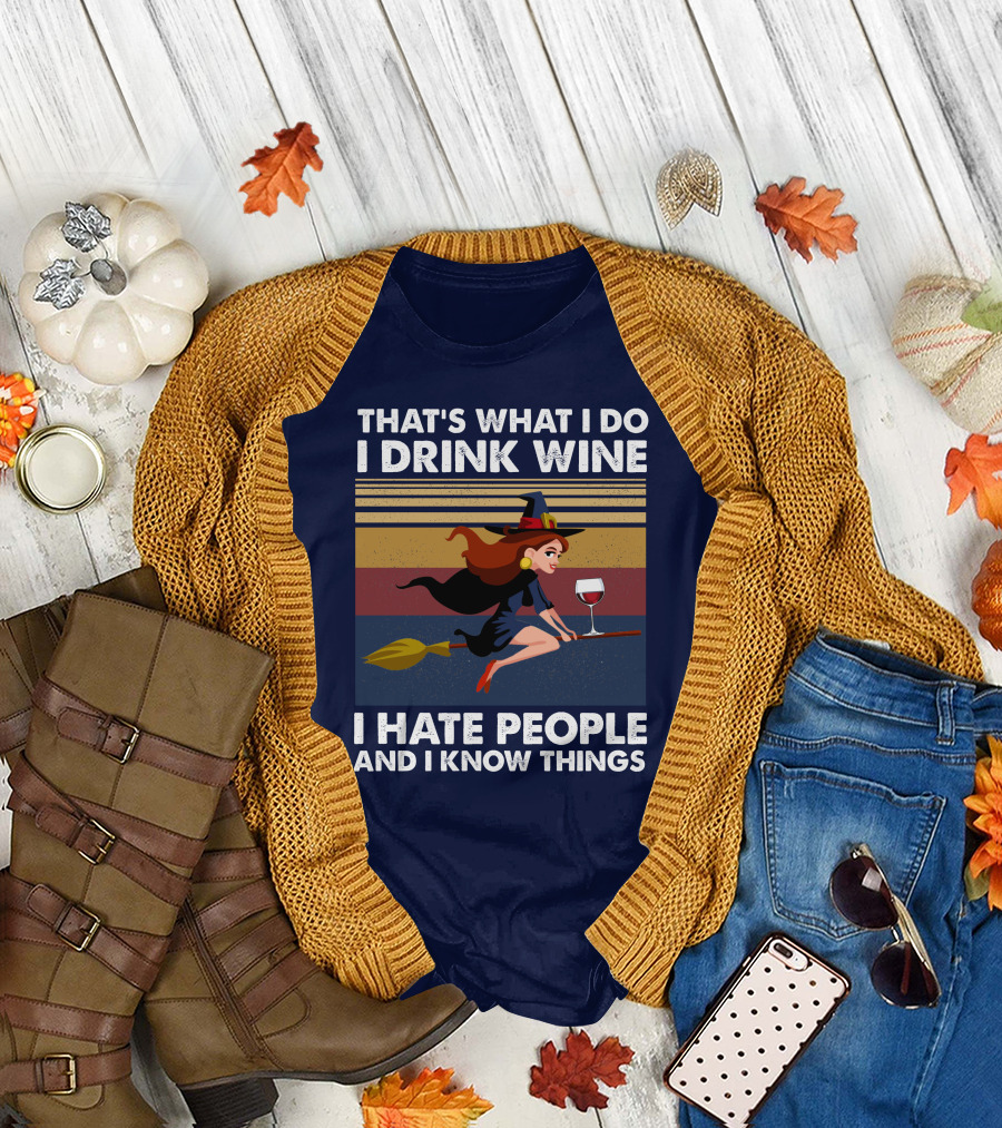 THAT'S WHAT I DO I DRINK WINE I HATE PEOPLE AND I KNOW THINGS WITCH RIDING BROOM WITH WINE GLASS T-Shirt