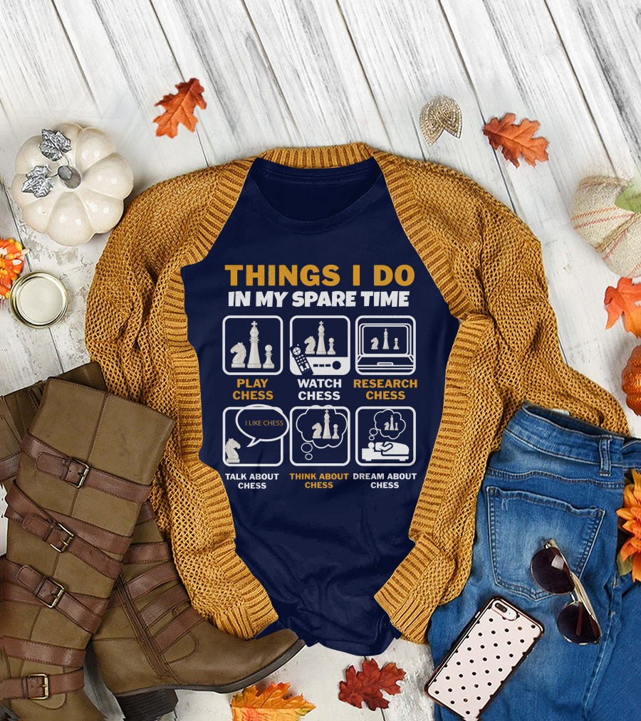 Things I Do In My Spare Time Play Chess Watch Chess Research Chess Talk About Chess Think About Chess Dream About Chess T-Shirt