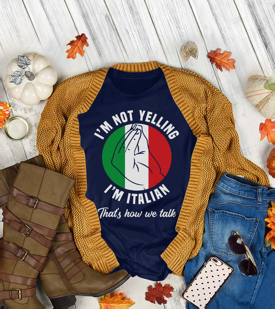 I'm Not Yelling I'm Italian That's How We Talk Italian Hand Gesture Italy Flag T-Shirt