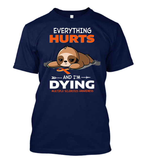 Everything Hurts And I'm Dying Multiple Sclerosis Awareness Sloth T-Shirt