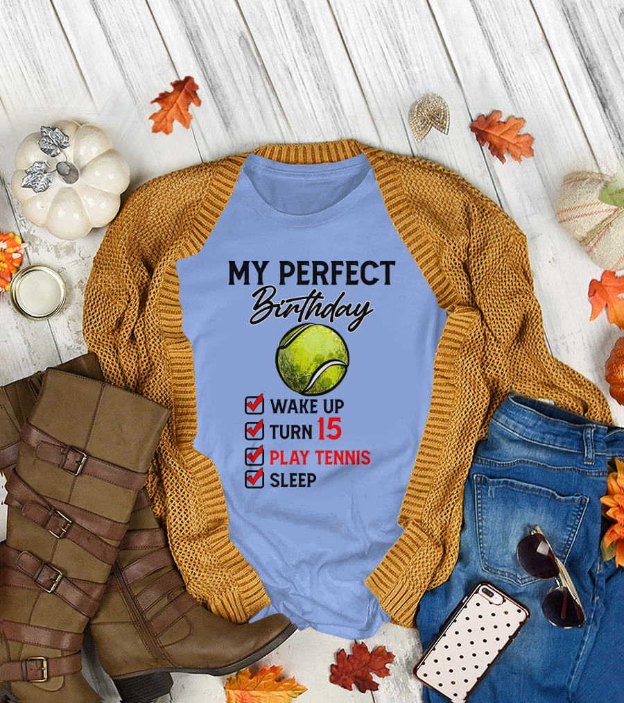 My Perfect Birthday Turn 15 Play Tennis Wake Up Sleep T-Shirt