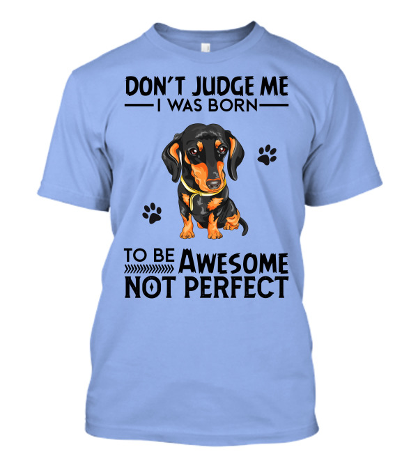 Don't Judge Me I Was Born To Be Awesome Not Perfect Dachshund T-Shirt