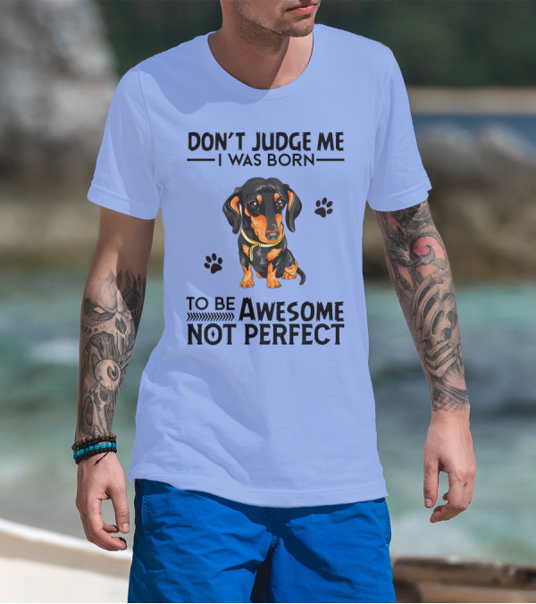 Don't Judge Me I Was Born To Be Awesome Not Perfect Dachshund T-Shirt