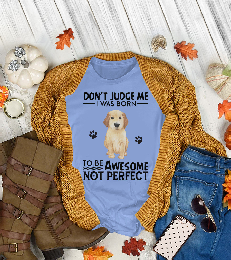 DON'T JUDGE ME I WAS BORN TO BE AWESOME NOT PERFECT GOLDEN RETRIEVER PAWS T-Shirt