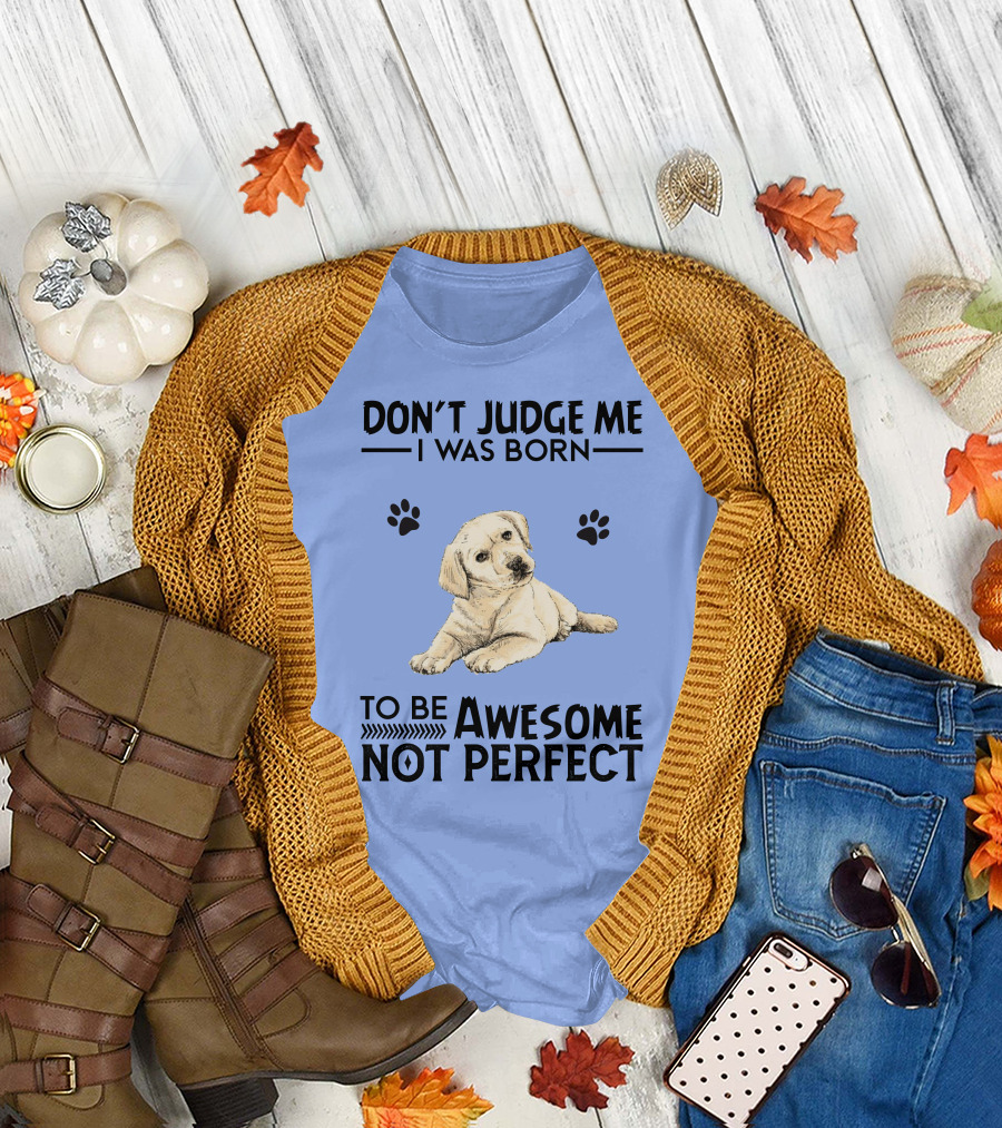 DON'T JUDGE ME I WAS BORN TO BE AWESOME NOT PERFECT LABRADOR RETRIEVER PUPPY PAW PRINTS T-Shirt