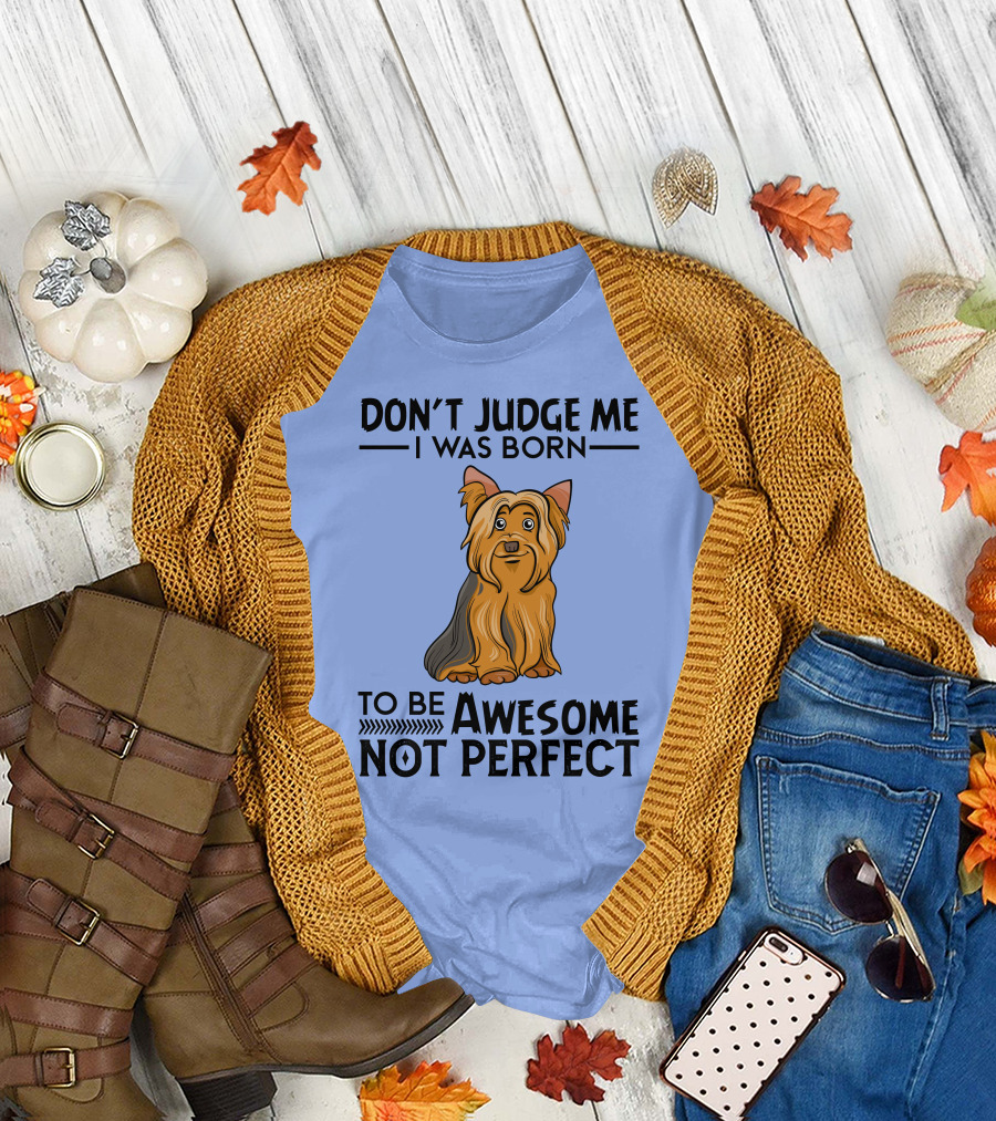 Yorkshire Terrier Don't Judge Me I Was Born To Be Awesome Not Perfect T-Shirt