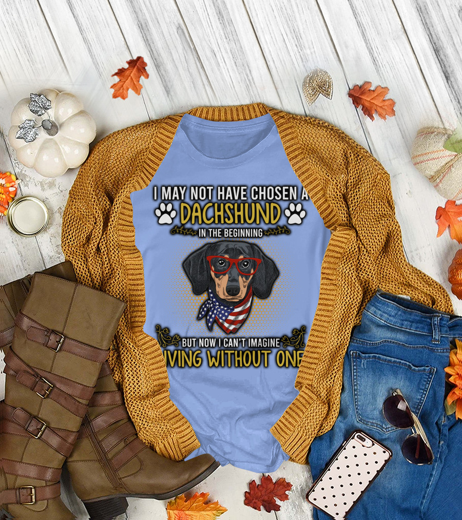I May Not Have Chosen a Dachshund in the Beginning But Now I Can’t Imagine Living Without One T-Shirt