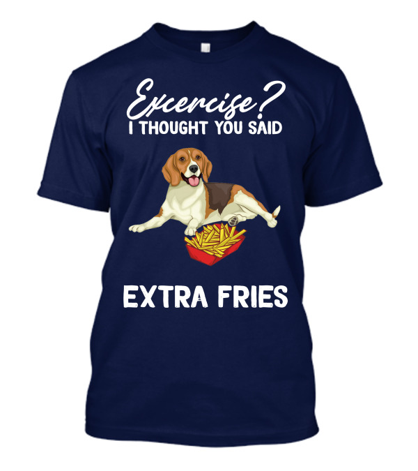 Exercise? I Thought You Said Extra Fries Dog With French Fries T-Shirt