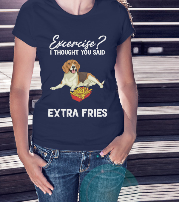 Exercise? I Thought You Said Extra Fries Dog With French Fries T-Shirt
