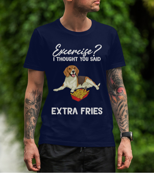 Exercise? I Thought You Said Extra Fries Dog With French Fries T-Shirt