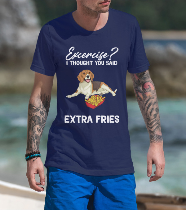 Exercise? I Thought You Said Extra Fries Dog With French Fries T-Shirt