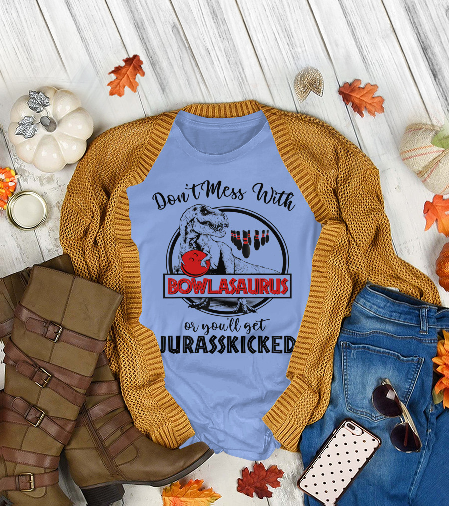 Don't Mess with Bowlasaurus or You'll Get Jurasskicked T-Shirt