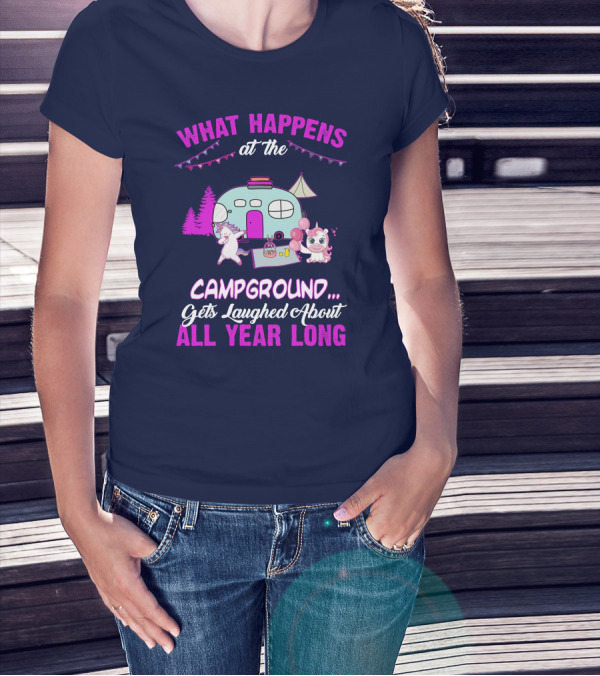 What Happens At The Campground Gets Laughed About All Year Long Camping Unicorns T-Shirt