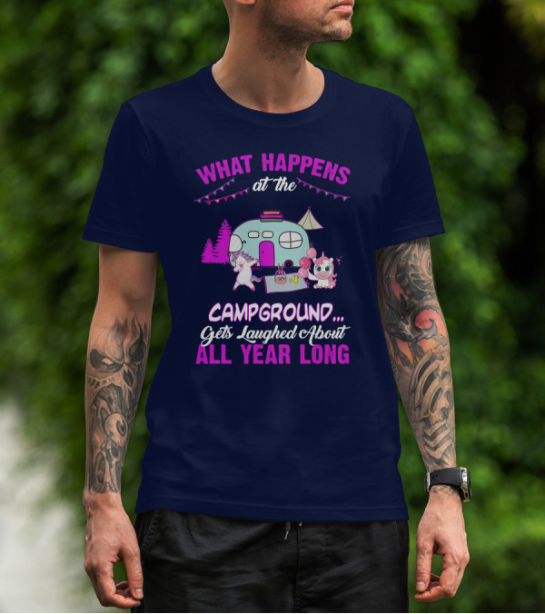 What Happens At The Campground Gets Laughed About All Year Long Camping Unicorns T-Shirt