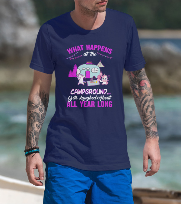 What Happens At The Campground Gets Laughed About All Year Long Camping Unicorns T-Shirt