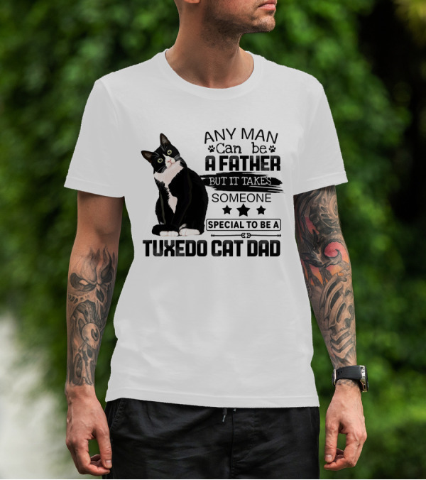 Any Man Can Be A Father But It Takes Someone Special To Be A Tuxedo Cat Dad T-Shirt