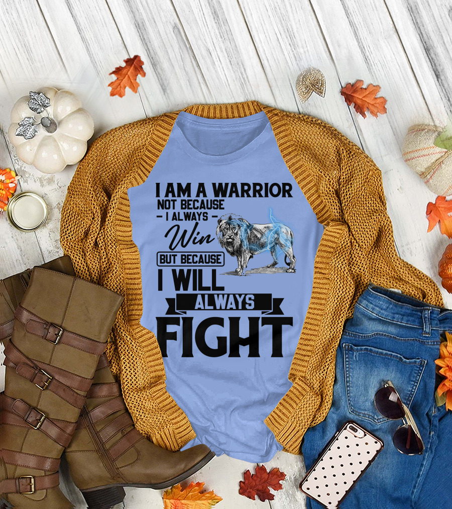 I Am A Warrior Not Because I Always Win But Because I Will Always Fight Lion T-Shirt