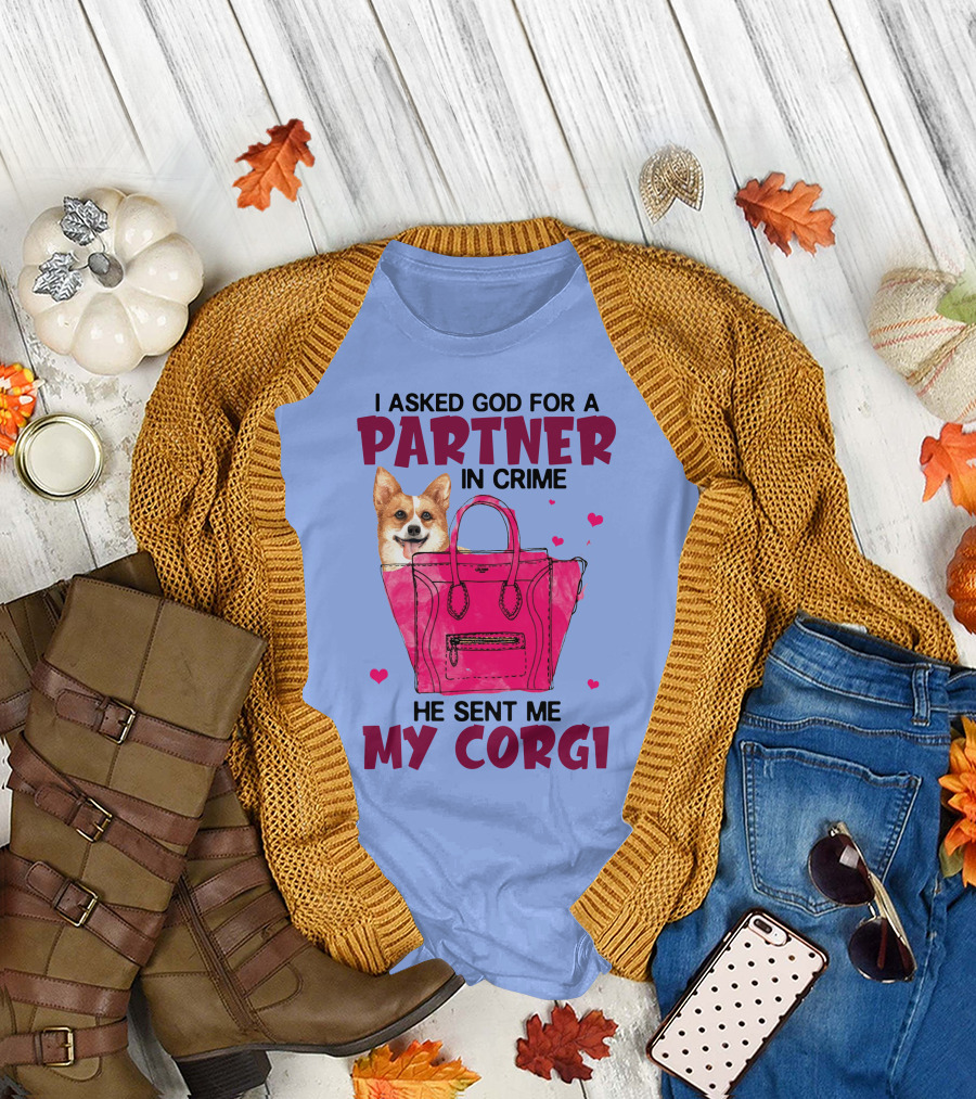 I Asked God for a Partner in Crime He Sent Me My Corgi T-Shirt