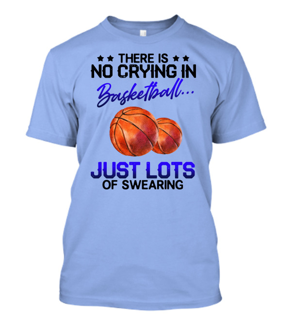 There Is No Crying In Basketball Just Lots Of Swearing With Basketballs T-Shirt