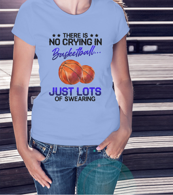 There Is No Crying In Basketball Just Lots Of Swearing With Basketballs T-Shirt