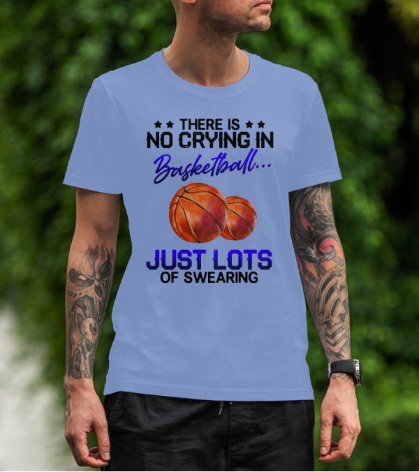 There Is No Crying In Basketball Just Lots Of Swearing With Basketballs T-Shirt