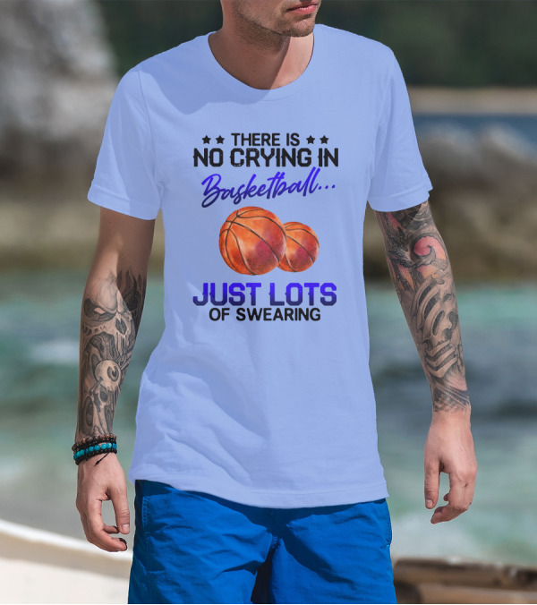 There Is No Crying In Basketball Just Lots Of Swearing With Basketballs T-Shirt