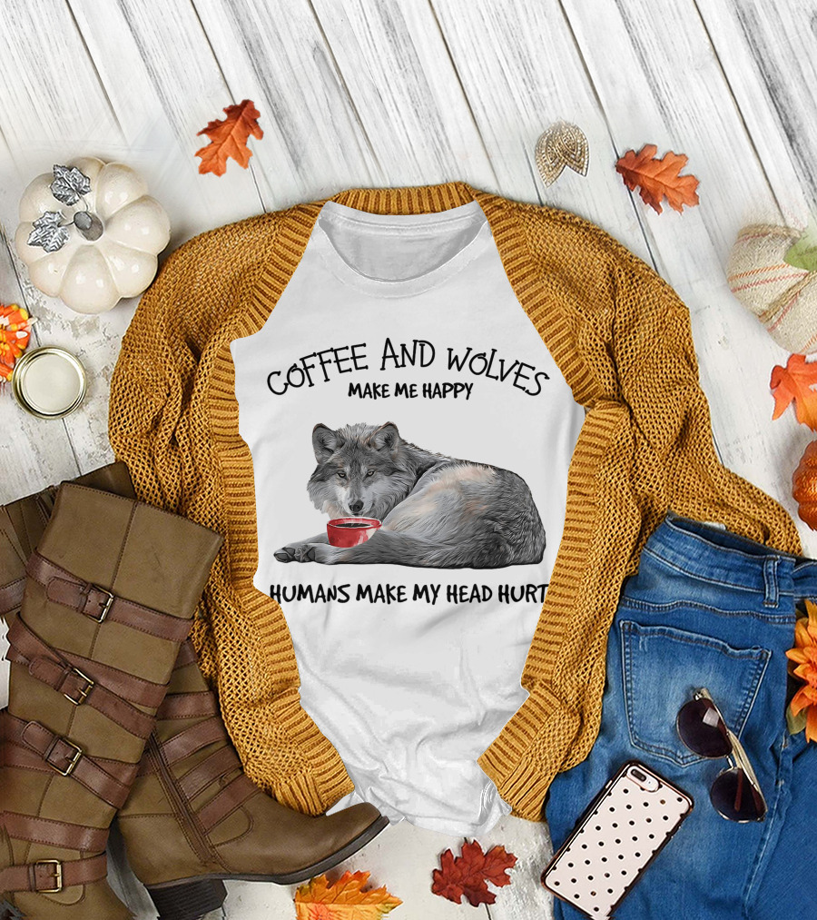 Coffee And Wolves Make Me Happy Humans Make My Head Hurt T-Shirt