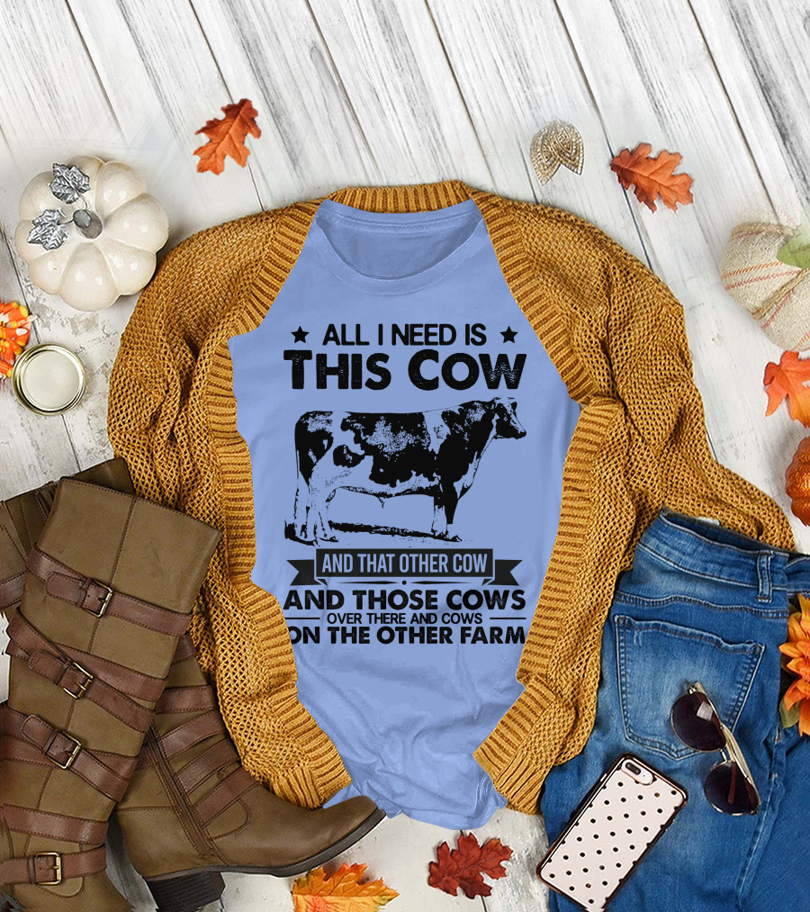 All I Need Is This Cow And That Other Cow And Those Cows Over There And Cows On The Other Farm T-Shirt