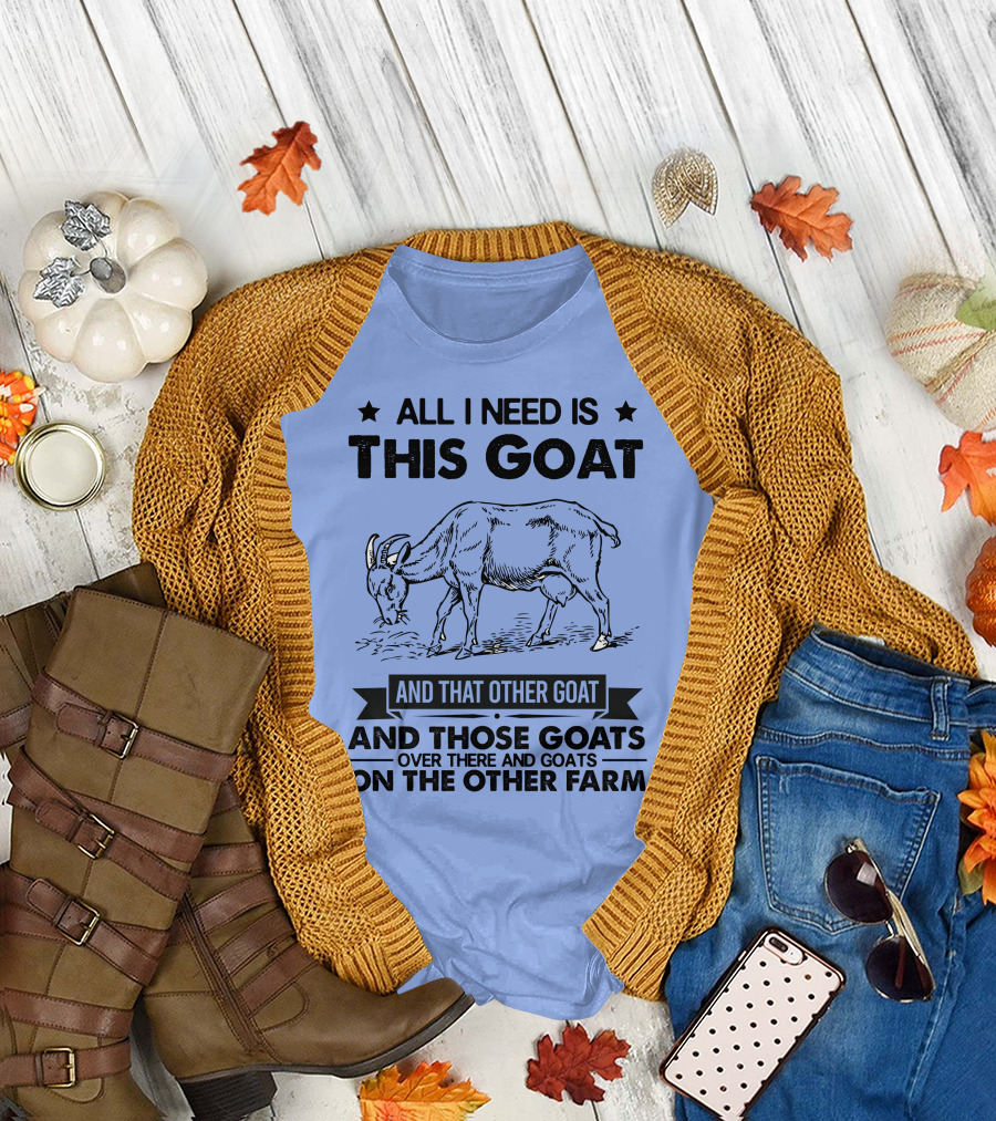 All I Need Is This Goat And That Other Goat And Those Goats Over There And Goats On The Other Farm T-Shirt