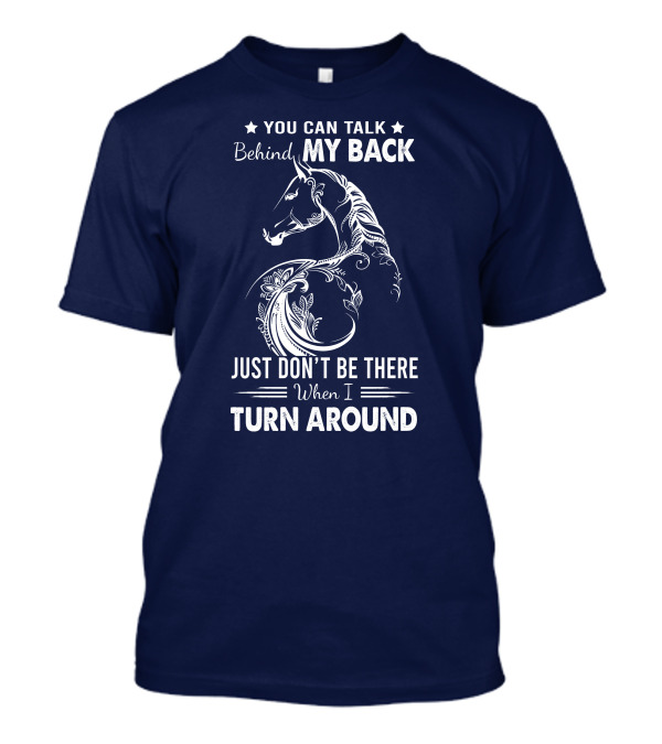 You Can Talk Behind My Back Horse Design Just Don't Be There When I Turn Around T-Shirt