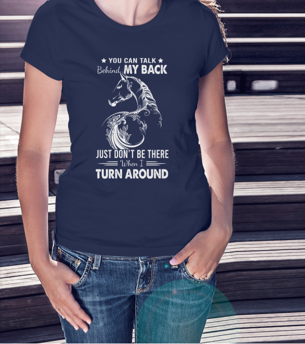 You Can Talk Behind My Back Horse Design Just Don't Be There When I Turn Around T-Shirt