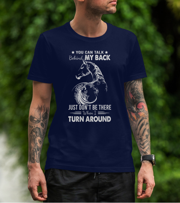 You Can Talk Behind My Back Horse Design Just Don't Be There When I Turn Around T-Shirt