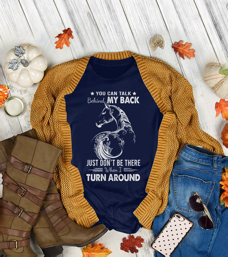 You Can Talk Behind My Back Horse Design Just Don't Be There When I Turn Around T-Shirt