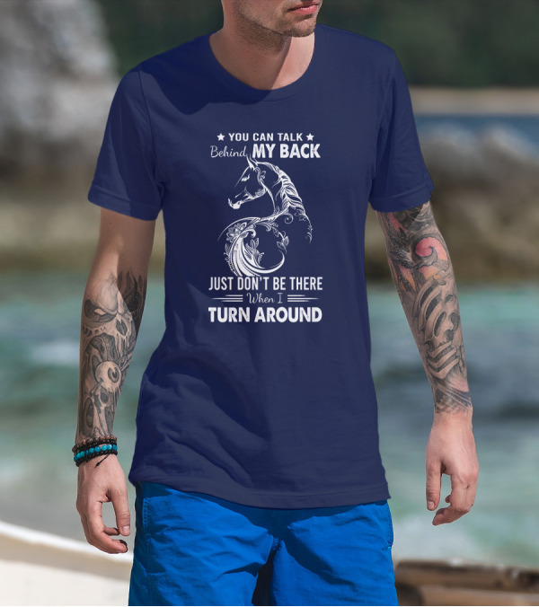You Can Talk Behind My Back Horse Design Just Don't Be There When I Turn Around T-Shirt