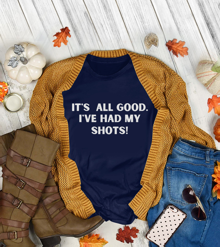 It's All Good I've Had My Shots Funny Sarcastic Witty T-Shirt