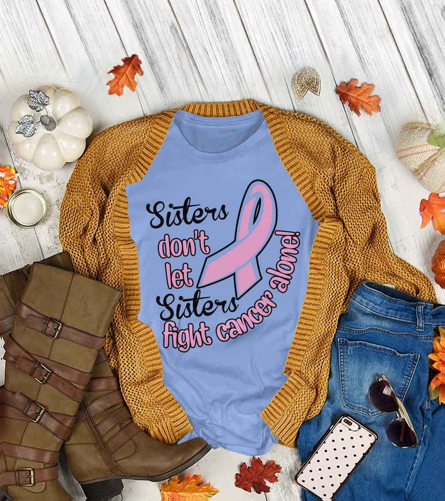 Sisters Don't Let Sisters Fight Cancer Alone Pink T-Shirt