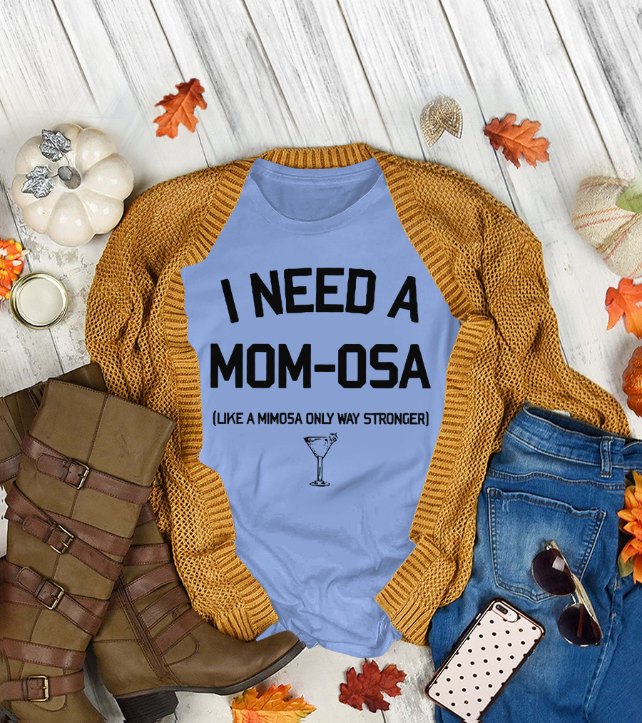 I Need A Mom-Osa Like A Mimosa Only Way Stronger T-Shirt