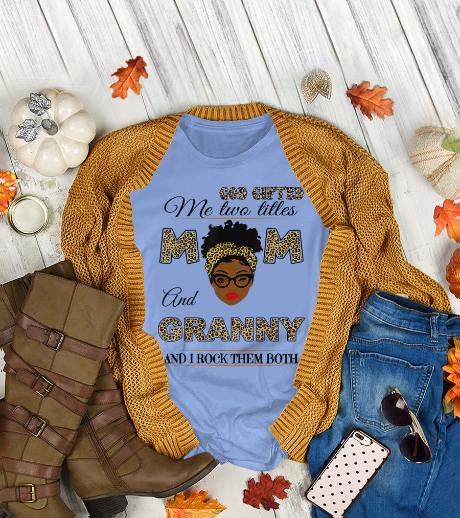 God Gifted Me Two Titles Mom And Granny And I Rock Them Both T-Shirt