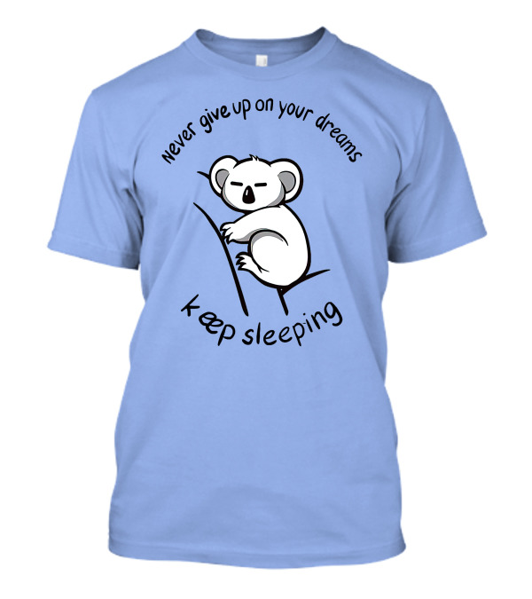 Never Give Up On Your Dreams Keep Sleeping Koala T-Shirt